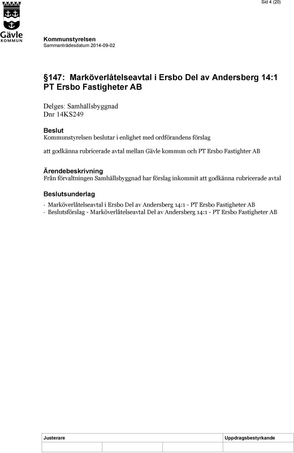 Fastighter AB Från förvaltningen Samhällsbyggnad har förslag inkommit att godkänna rubricerade avtal sunderlag