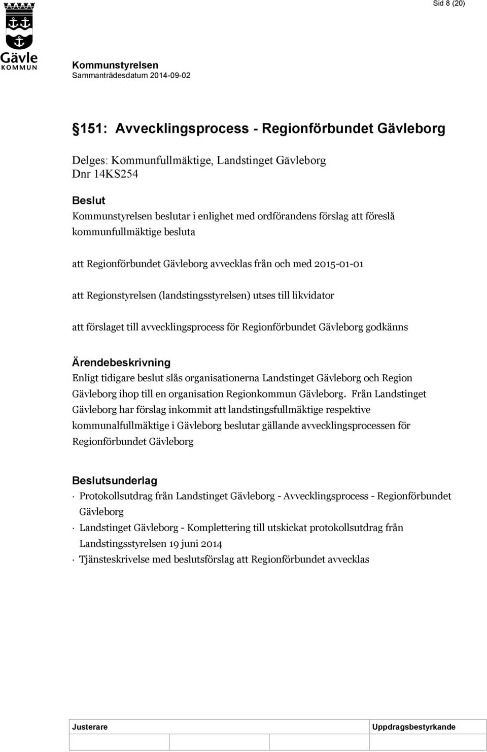Gävleborg godkänns Enligt tidigare beslut slås organisationerna Landstinget Gävleborg och Region Gävleborg ihop till en organisation Regionkommun Gävleborg.