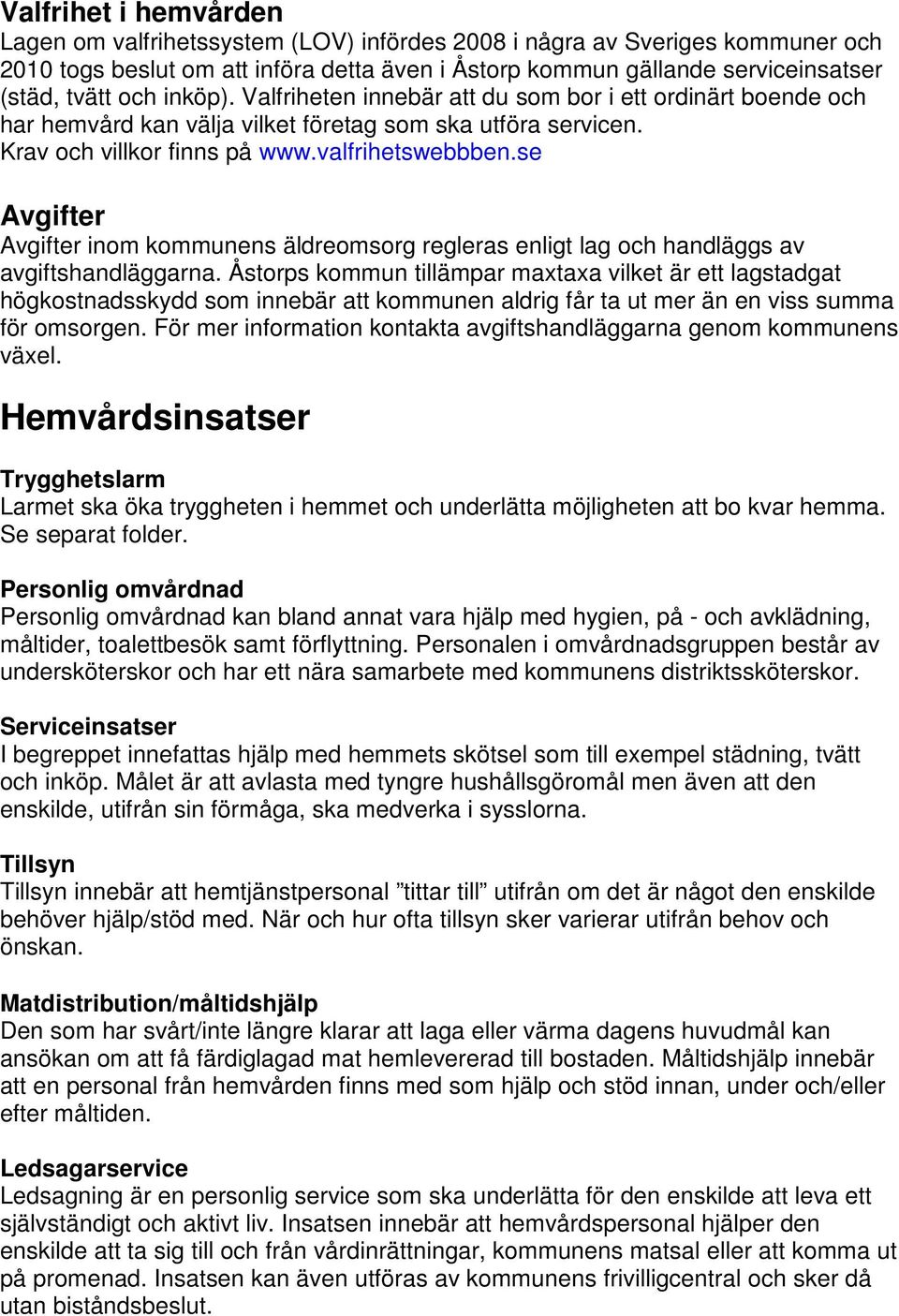 se Avgifter Avgifter inom kommunens äldreomsorg regleras enligt lag och handläggs av avgiftshandläggarna.