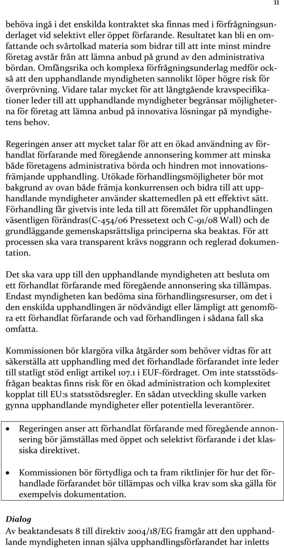 Omfångsrika och komplexa förfrågningsunderlag medför också att den upphandlande myndigheten sannolikt löper högre risk för överprövning.