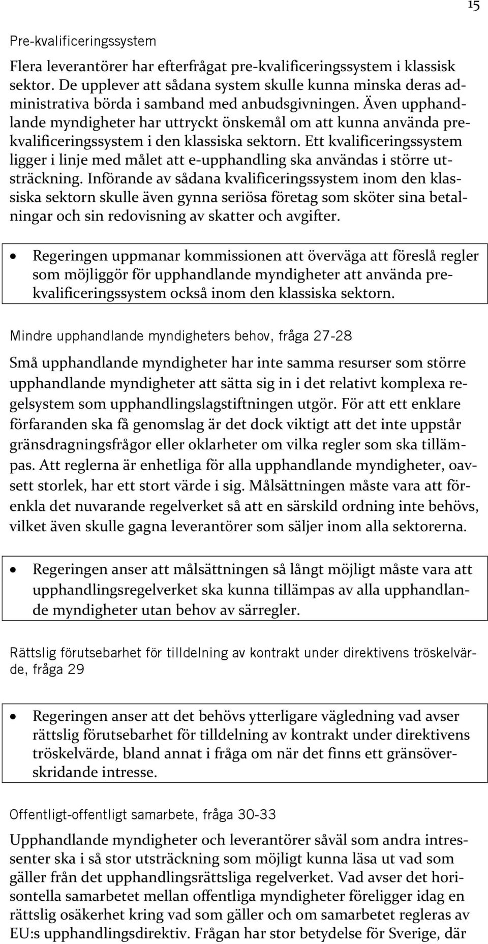 Även upphandlande myndigheter har uttryckt önskemål om att kunna använda prekvalificeringssystem i den klassiska sektorn.