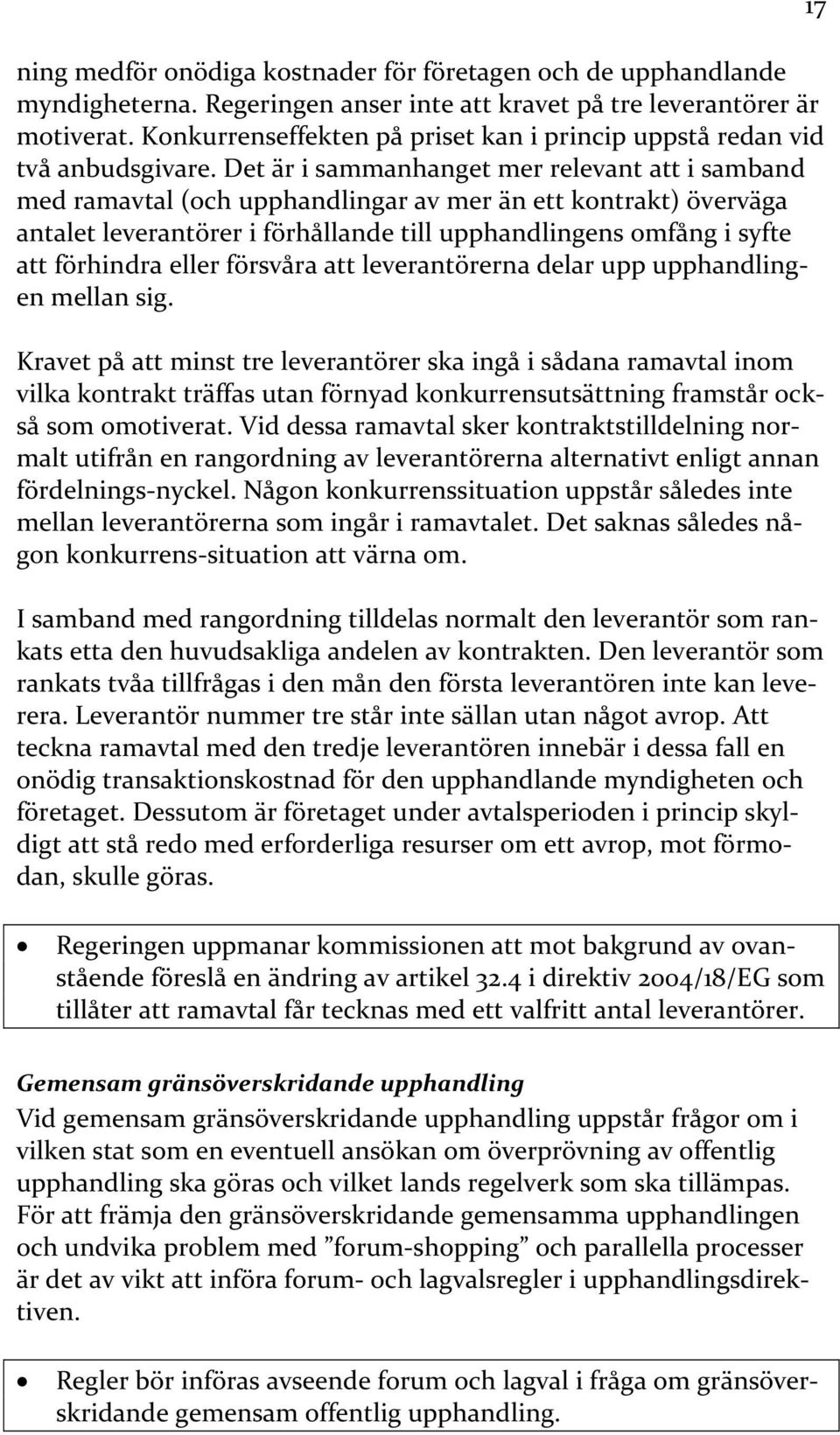 Det är i sammanhanget mer relevant att i samband med ramavtal (och upphandlingar av mer än ett kontrakt) överväga antalet leverantörer i förhållande till upphandlingens omfång i syfte att förhindra