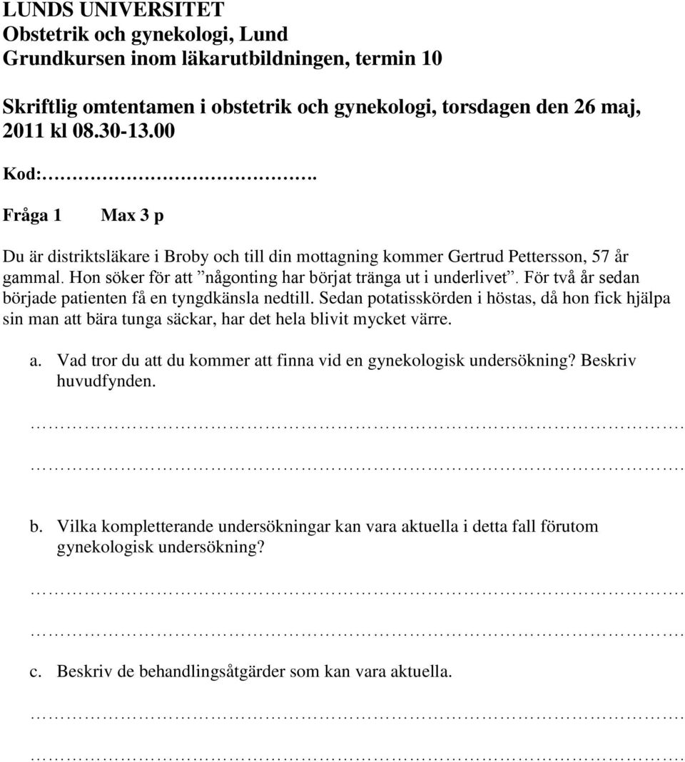 För två år sedan började patienten få en tyngdkänsla nedtill. Sedan potatisskörden i höstas, då hon fick hjälpa sin man att bära tunga säckar, har det hela blivit mycket värre. a. Vad tror du att du kommer att finna vid en gynekologisk undersökning?