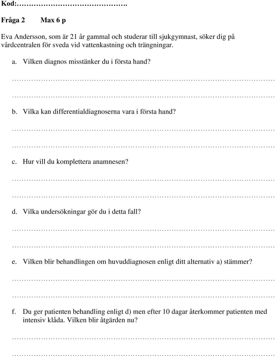 c. Hur vill du komplettera anamnesen? d. Vilka undersökningar gör du i detta fall? e.