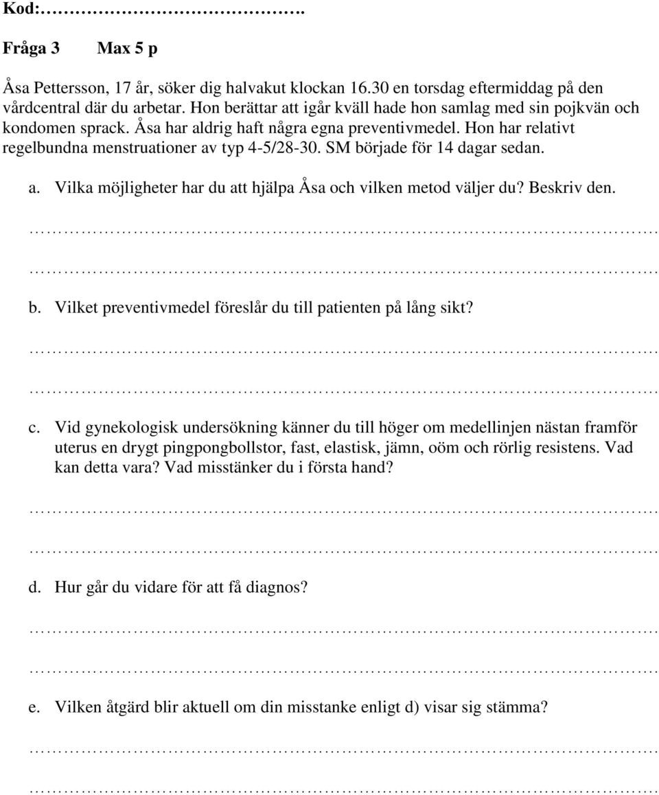 SM började för 14 dagar sedan. a. Vilka möjligheter har du att hjälpa Åsa och vilken metod väljer du? Beskriv den. b. Vilket preventivmedel föreslår du till patienten på lång sikt? c.