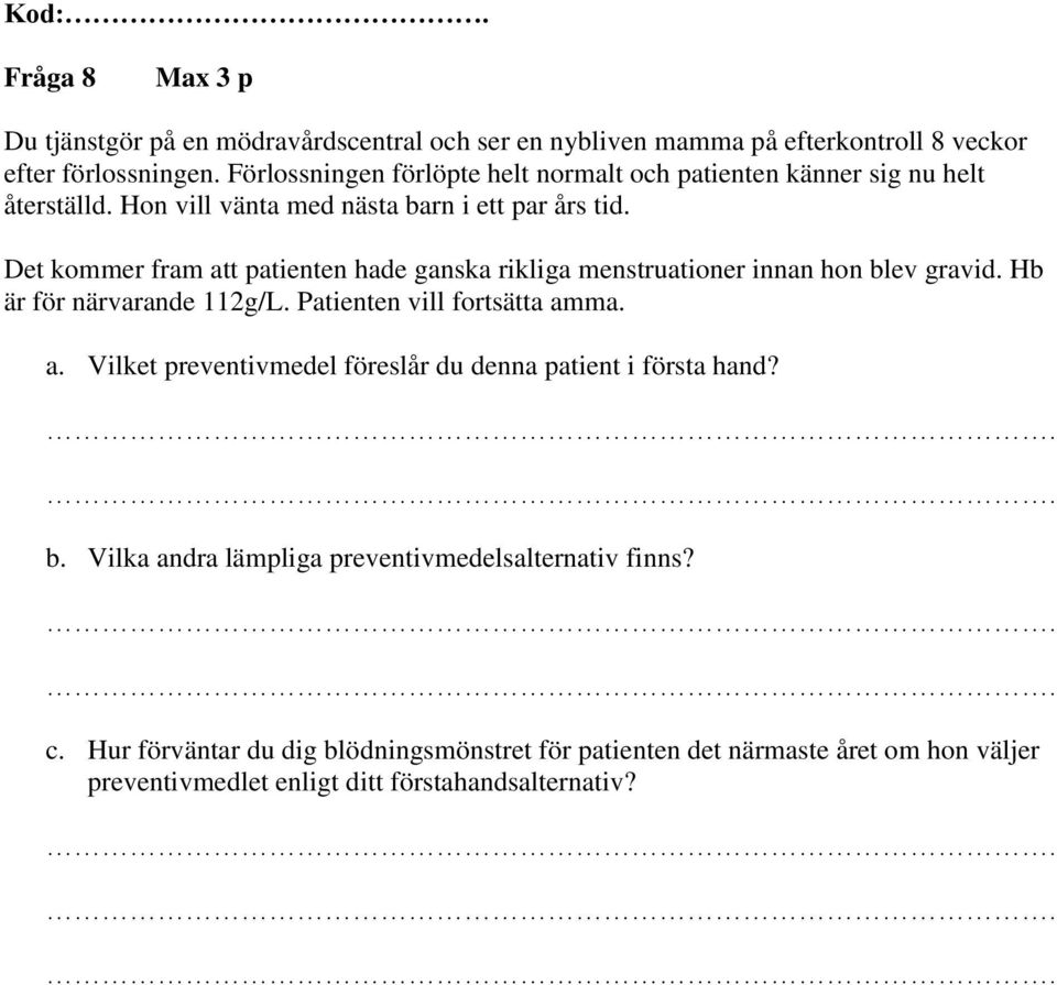 Det kommer fram att patienten hade ganska rikliga menstruationer innan hon blev gravid. Hb är för närvarande 112g/L. Patienten vill fortsätta amma. a. Vilket preventivmedel föreslår du denna patient i första hand?