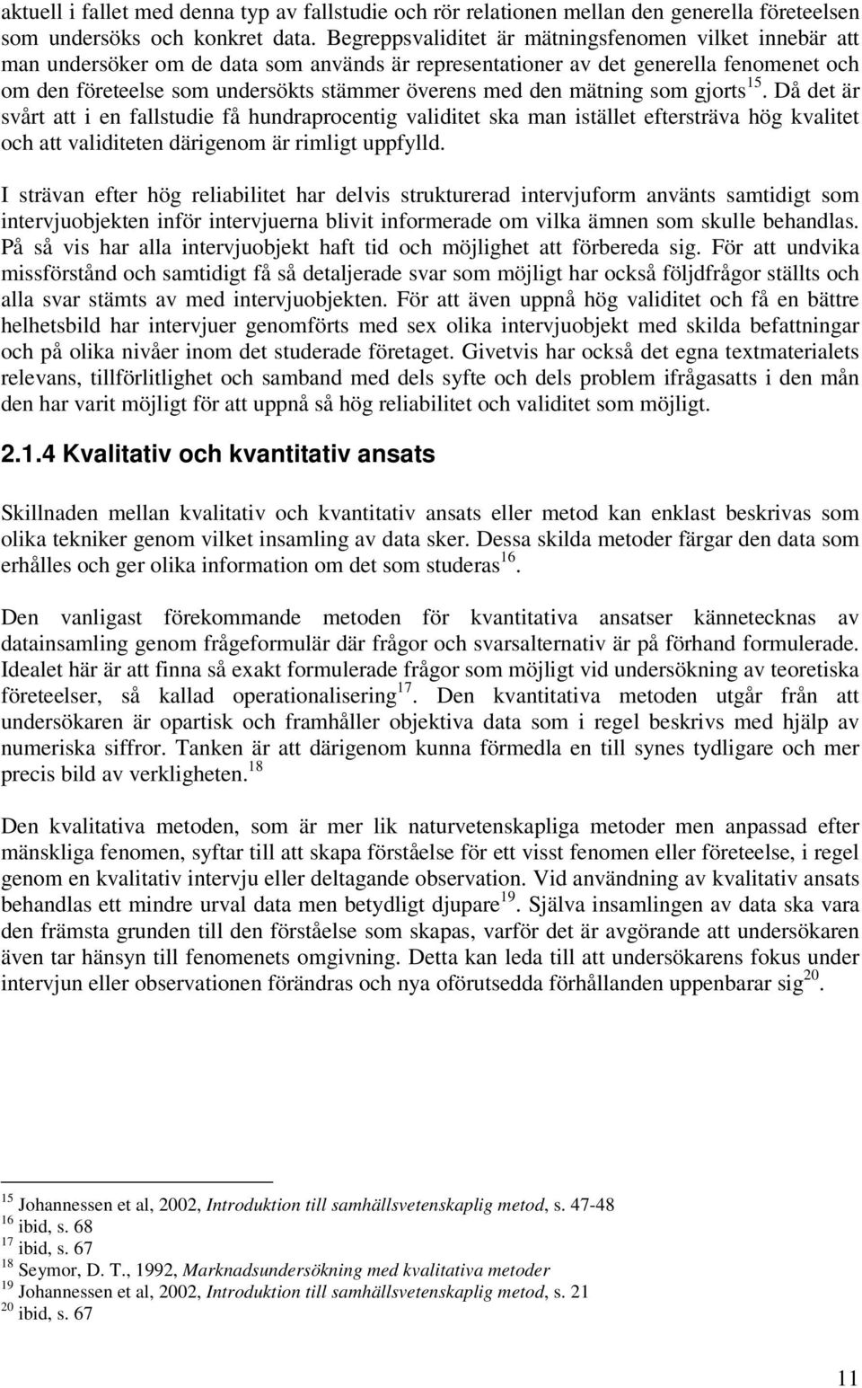 den mätning som gjorts 15. Då det är svårt att i en fallstudie få hundraprocentig validitet ska man istället eftersträva hög kvalitet och att validiteten därigenom är rimligt uppfylld.