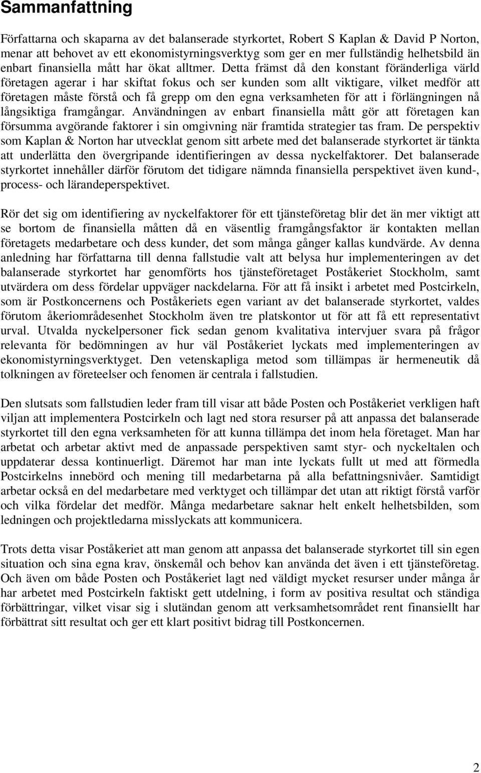 Detta främst då den konstant föränderliga värld företagen agerar i har skiftat fokus och ser kunden som allt viktigare, vilket medför att företagen måste förstå och få grepp om den egna verksamheten