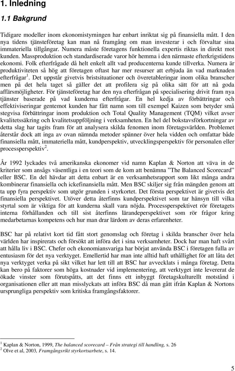 Massproduktion och standardiserade varor hör hemma i den närmaste efterkrigstidens ekonomi. Folk efterfrågade då helt enkelt allt vad producenterna kunde tillverka.