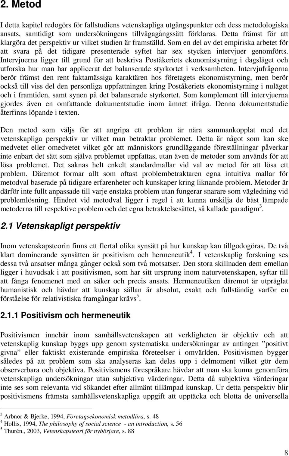 Som en del av det empiriska arbetet för att svara på det tidigare presenterade syftet har sex stycken intervjuer genomförts.
