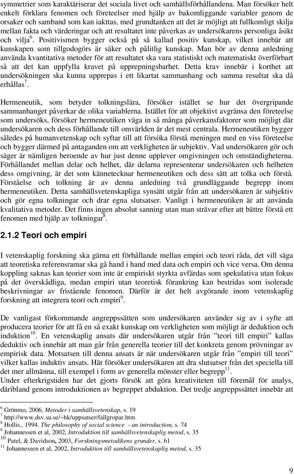 mellan fakta och värderingar och att resultatet inte påverkas av undersökarens personliga åsikt och vilja 6.
