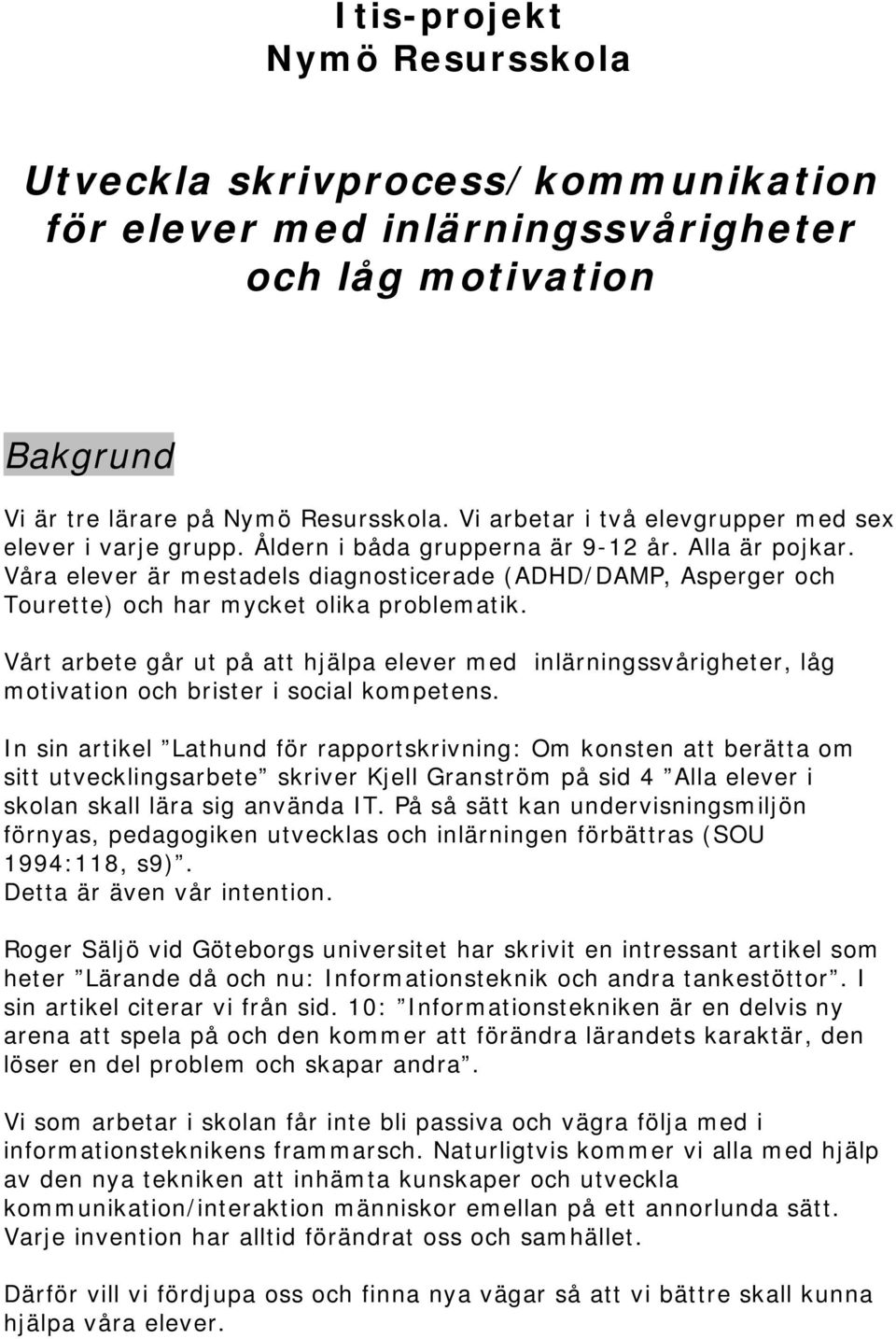 Våra elever är mestadels diagnosticerade (ADHD/DAMP, Asperger och Tourette) och har mycket olika problematik.