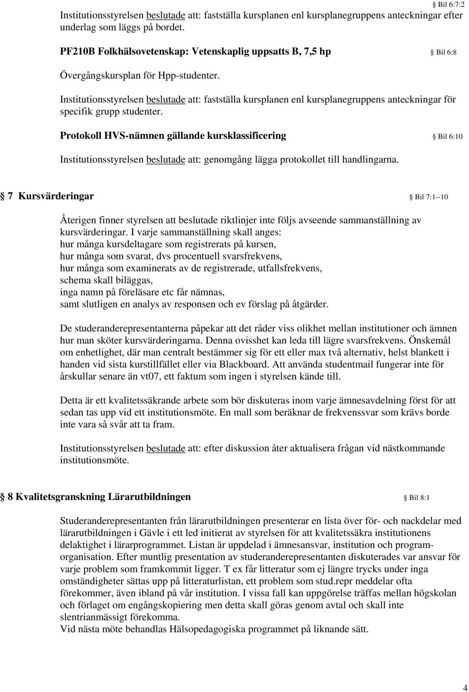 Institutionsstyrelsen beslutade att: fastställa kursplanen enl kursplanegruppens anteckningar för specifik grupp studenter.