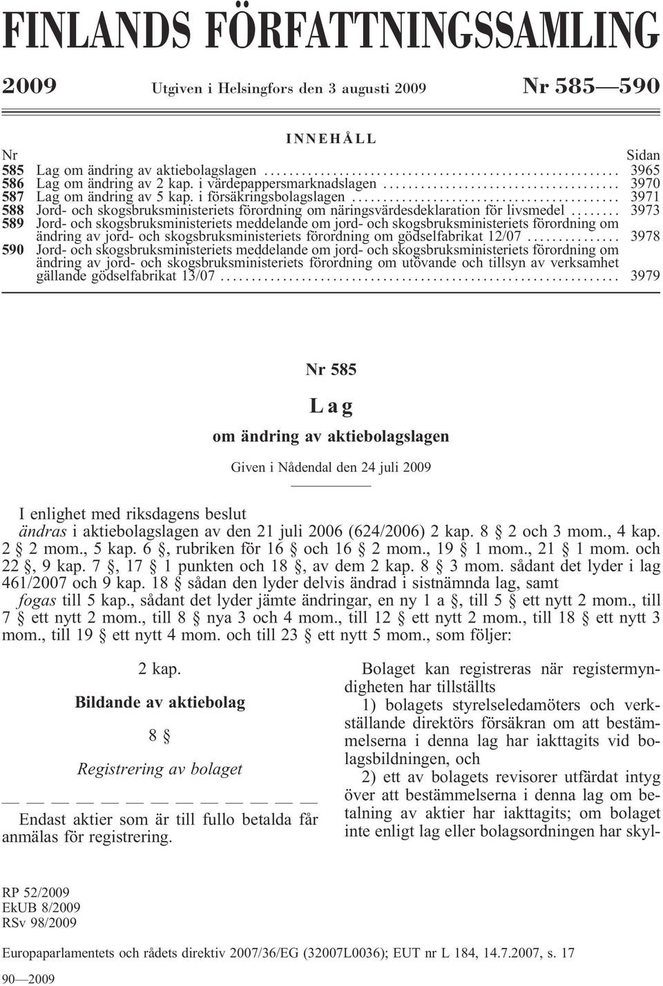 .. 3973 589 Jord- och skogsbruksministeriets meddelande om jord- och skogsbruksministeriets förordning om ändring av jord- och skogsbruksministeriets förordning om gödselfabrikat 12/07.