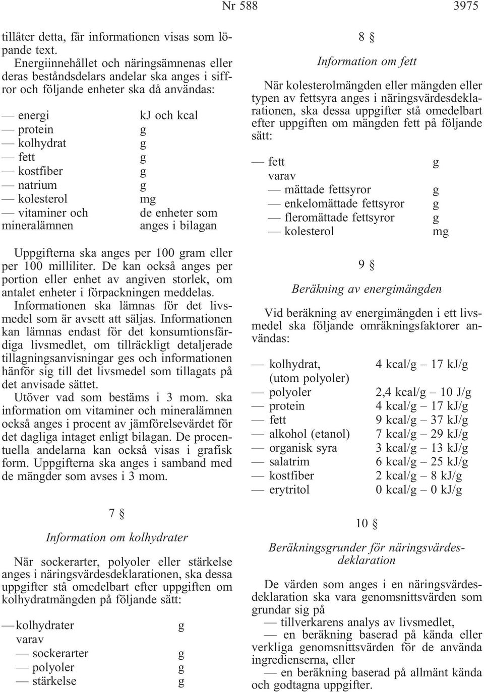 kolesterol mg vitaminer och mineralämnen de enheter som anges i bilagan Uppgifterna ska anges per 100 gram eller per 100 milliliter.