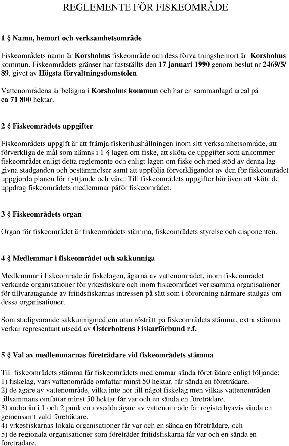 Vattenområdena är belägna i Korsholms kommun och har en sammanlagd areal på ca 71 800 hektar.