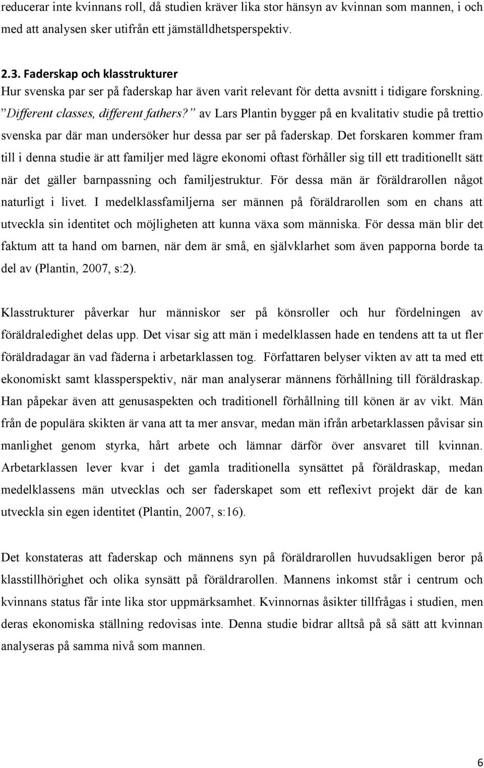 av Lars Plantin bygger på en kvalitativ studie på trettio svenska par där man undersöker hur dessa par ser på faderskap.