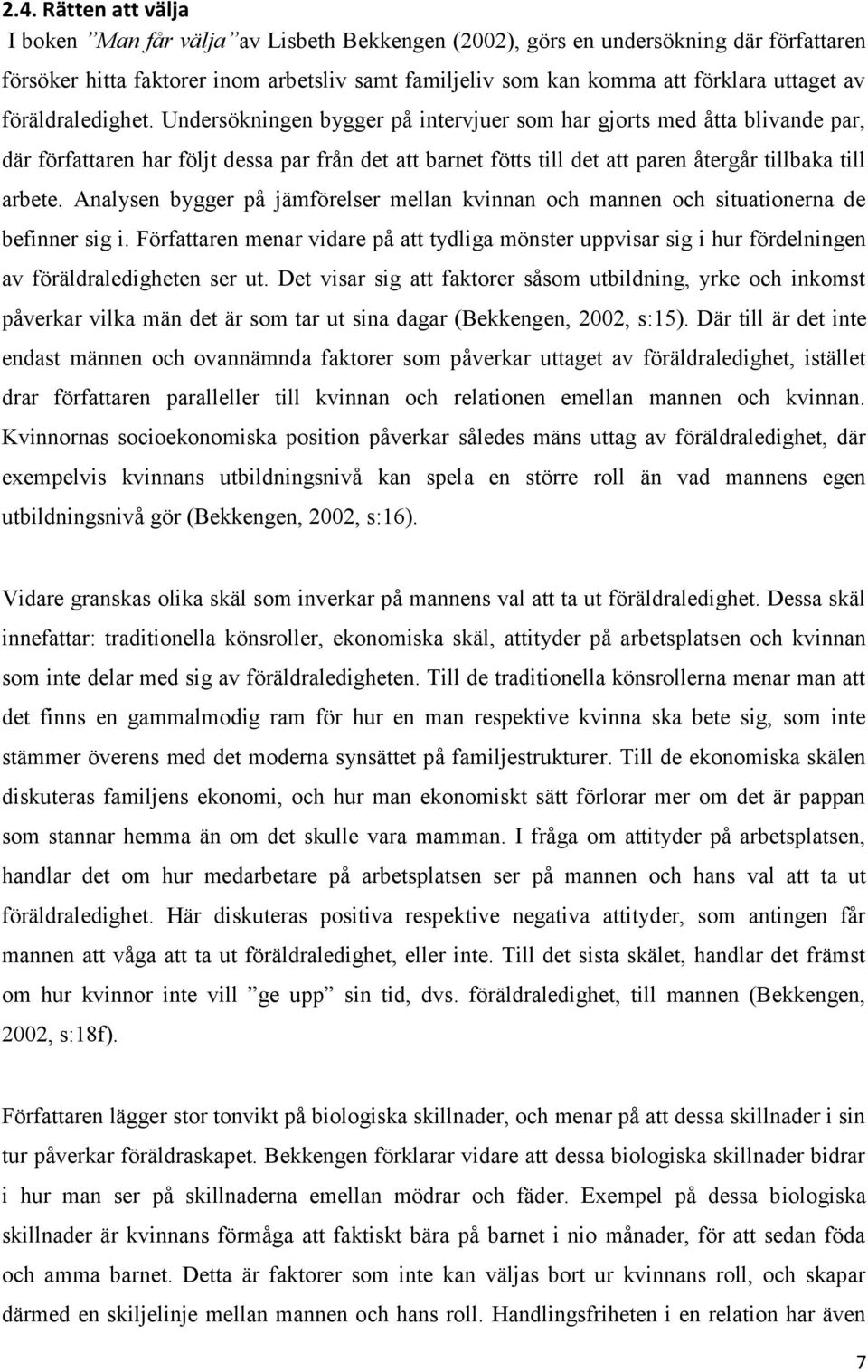 Undersökningen bygger på intervjuer som har gjorts med åtta blivande par, där författaren har följt dessa par från det att barnet fötts till det att paren återgår tillbaka till arbete.