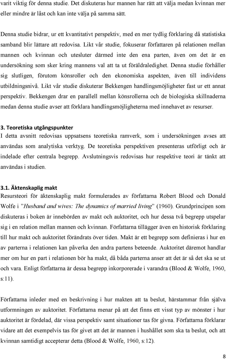 Likt vår studie, fokuserar författaren på relationen mellan mannen och kvinnan och utesluter därmed inte den ena parten, även om det är en undersökning som sker kring mannens val att ta ut