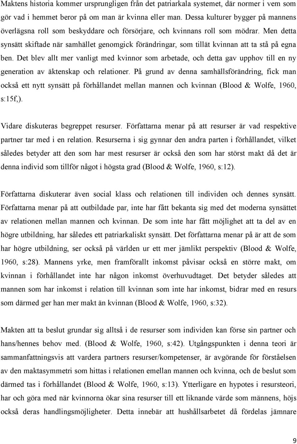 Men detta synsätt skiftade när samhället genomgick förändringar, som tillät kvinnan att ta stå på egna ben.