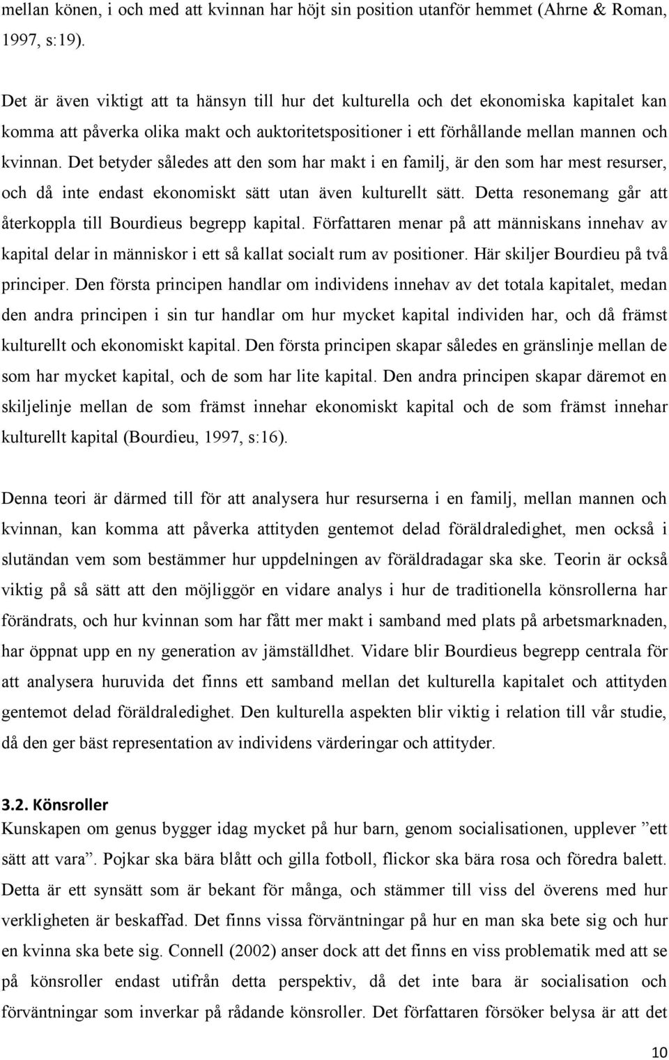 Det betyder således att den som har makt i en familj, är den som har mest resurser, och då inte endast ekonomiskt sätt utan även kulturellt sätt.