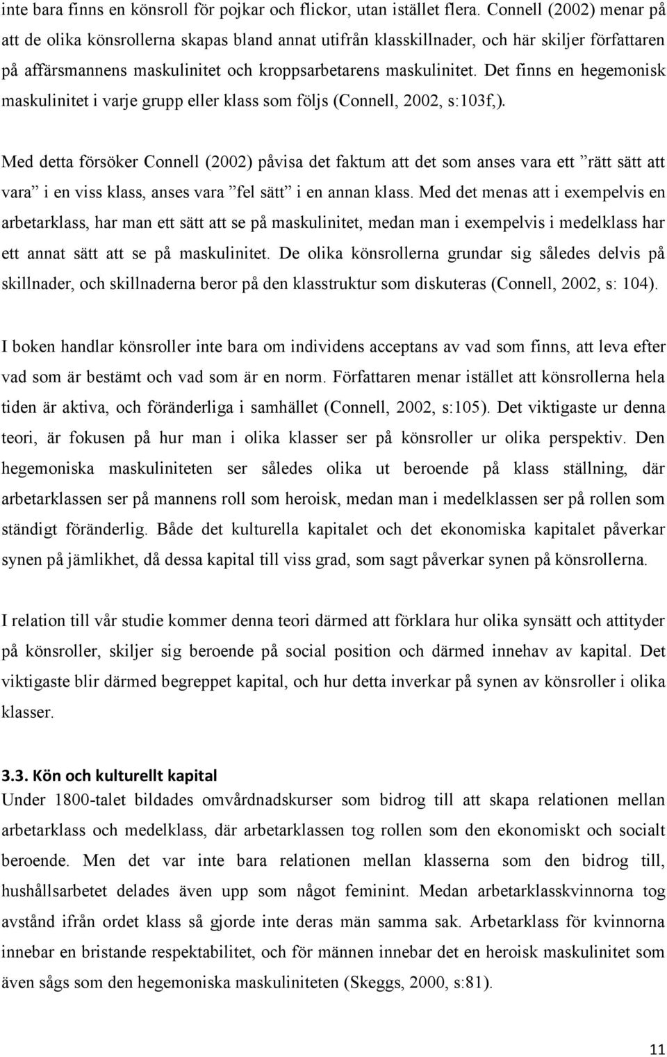 Det finns en hegemonisk maskulinitet i varje grupp eller klass som följs (Connell, 2002, s:103f,).