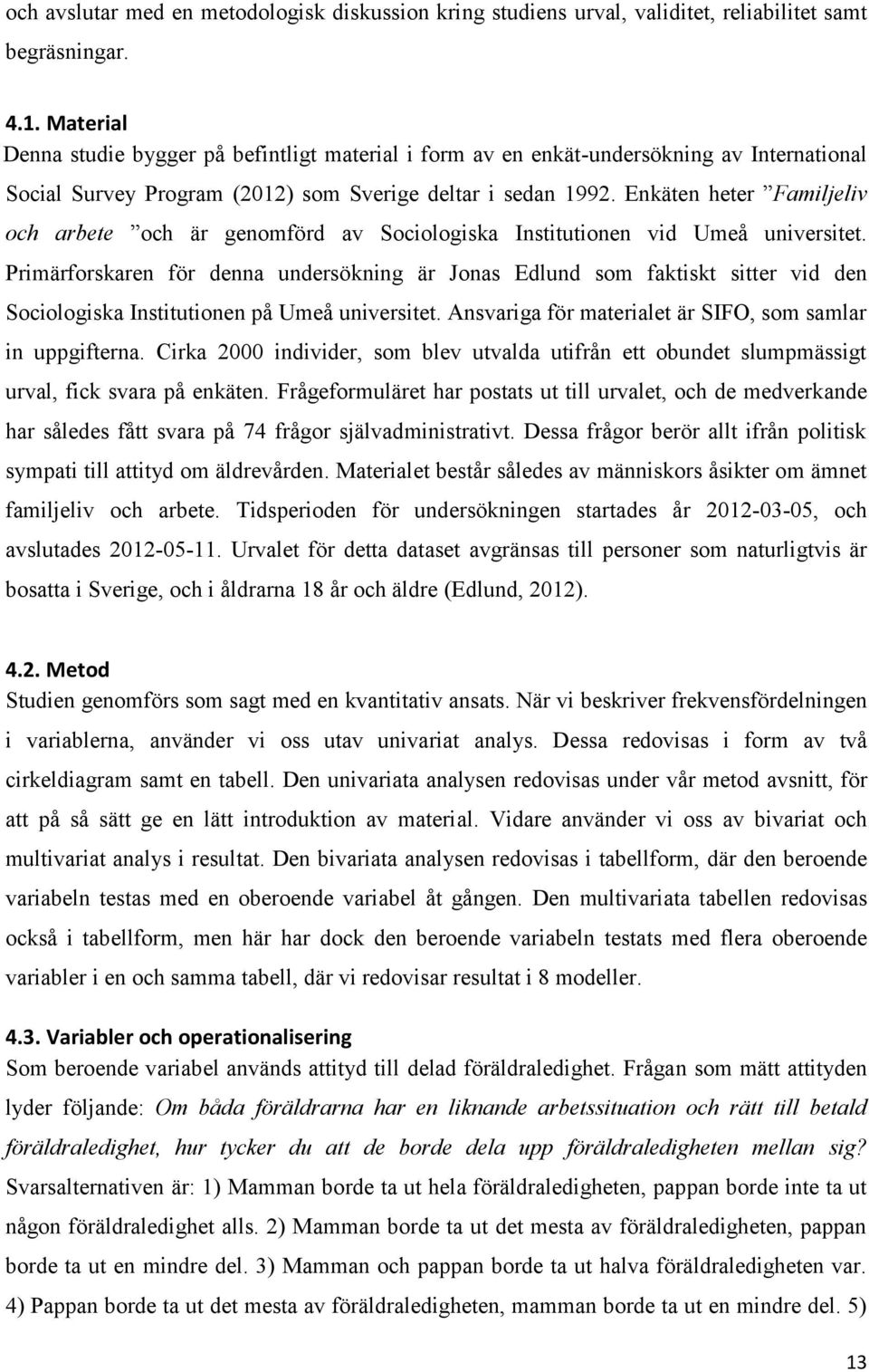 Enkäten heter Familjeliv och arbete och är genomförd av Sociologiska Institutionen vid Umeå universitet.