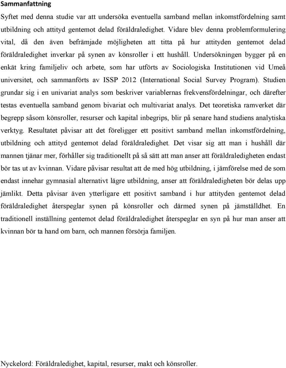 Undersökningen bygger på en enkät kring familjeliv och arbete, som har utförts av Sociologiska Institutionen vid Umeå universitet, och sammanförts av ISSP 2012 (International Social Survey Program).