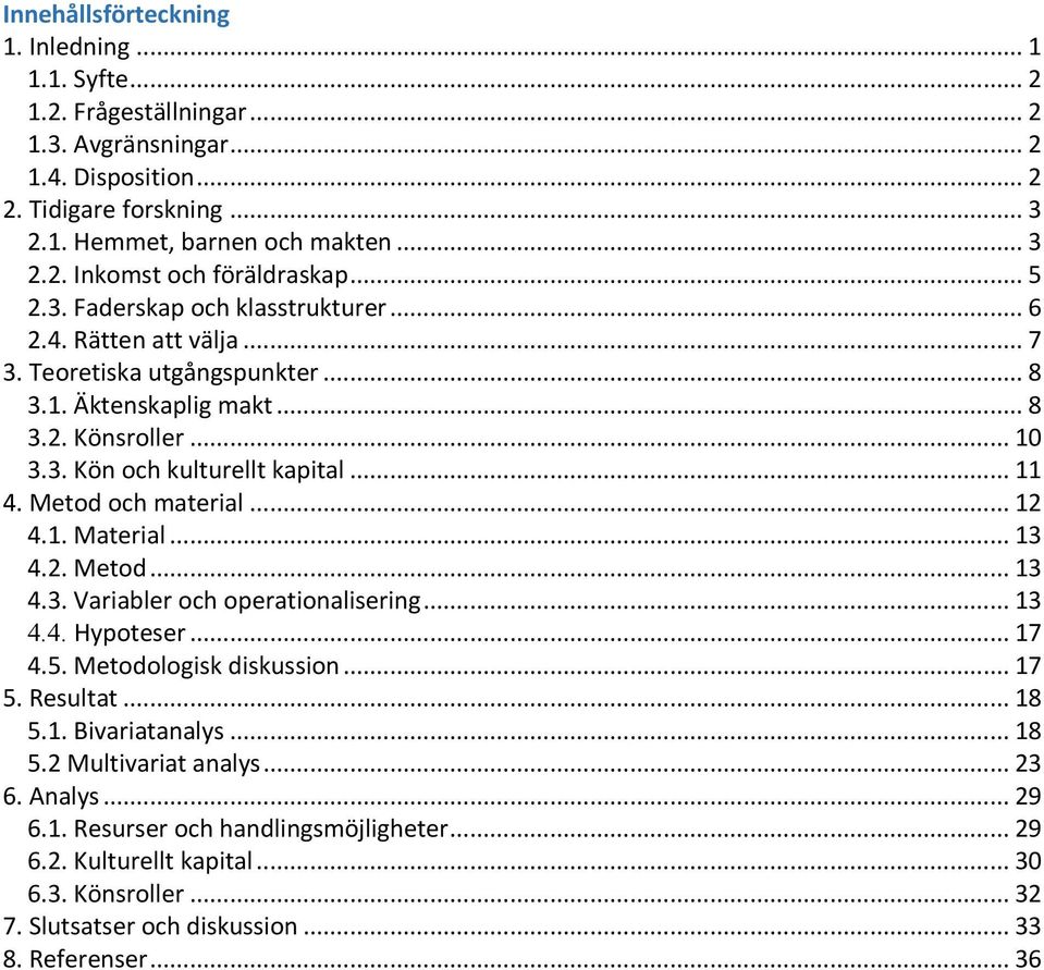 Metod och material... 12 4.1. Material... 13 4.2. Metod... 13 4.3. Variabler och operationalisering... 13 4.4. Hypoteser... 17 4.5. Metodologisk diskussion... 17 5. Resultat... 18 5.1. Bivariatanalys.