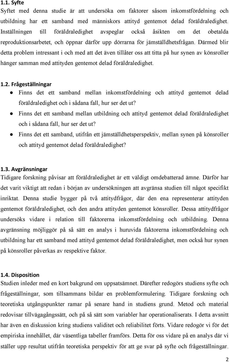 Därmed blir detta problem intressant i och med att det även tillåter oss att titta på hur synen av könsroller hänger samman med attityden gentemot delad föräldraledighet. 1.2.