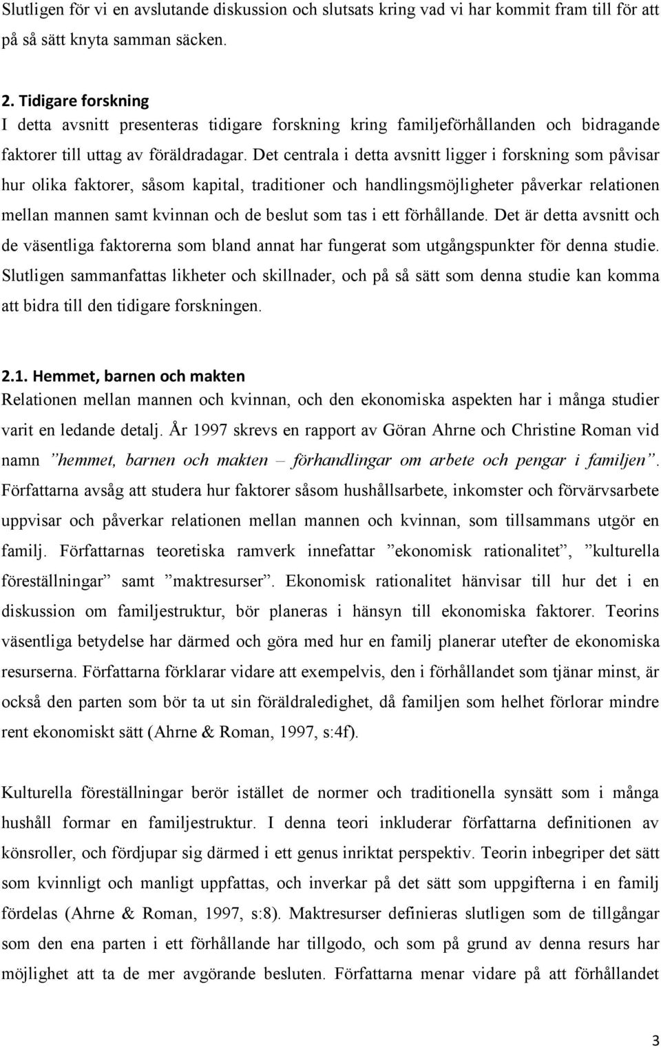 Det centrala i detta avsnitt ligger i forskning som påvisar hur olika faktorer, såsom kapital, traditioner och handlingsmöjligheter påverkar relationen mellan mannen samt kvinnan och de beslut som
