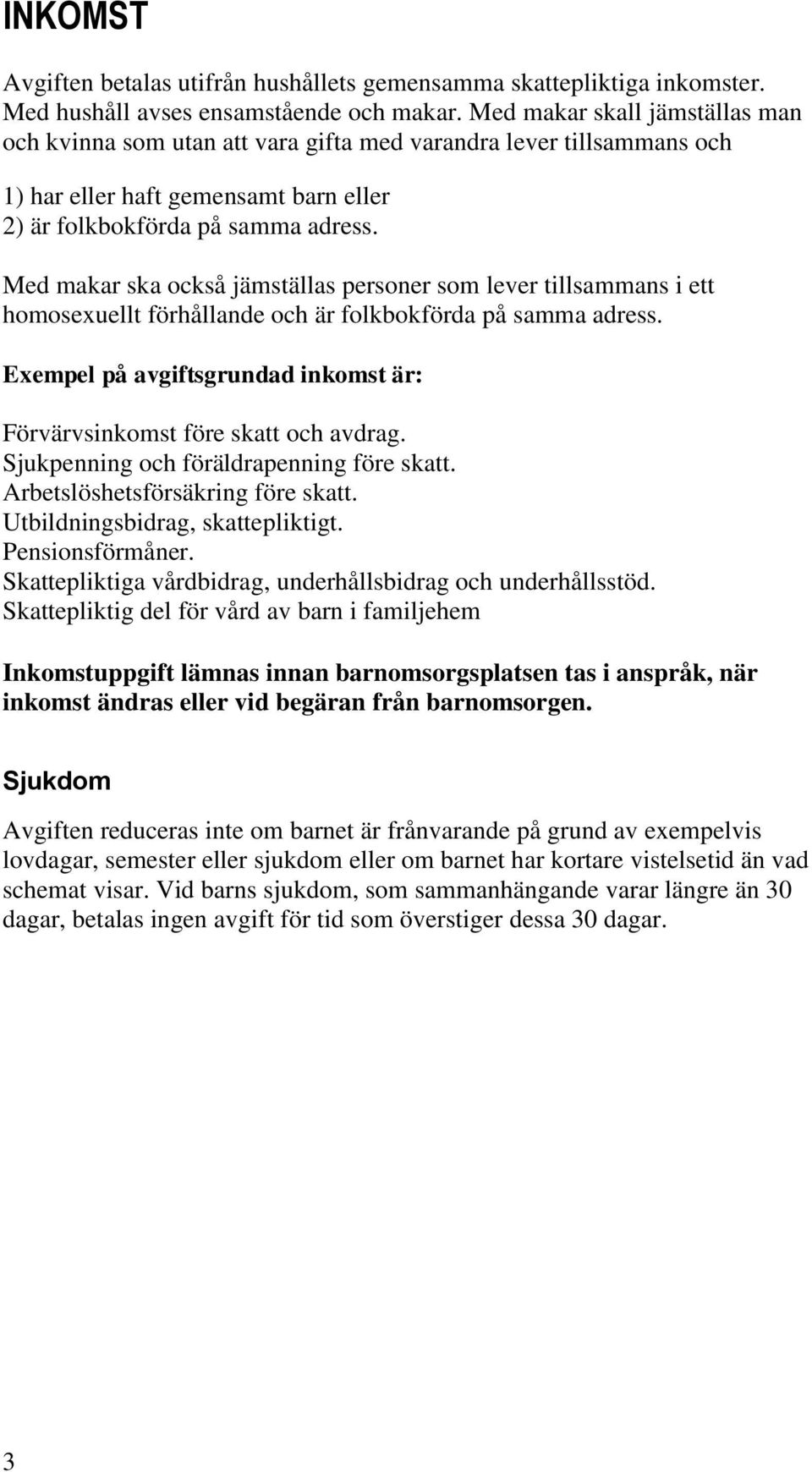 Med makar ska också jämställas personer som lever tillsammans i ett homosexuellt förhållande och är folkbokförda på samma adress.