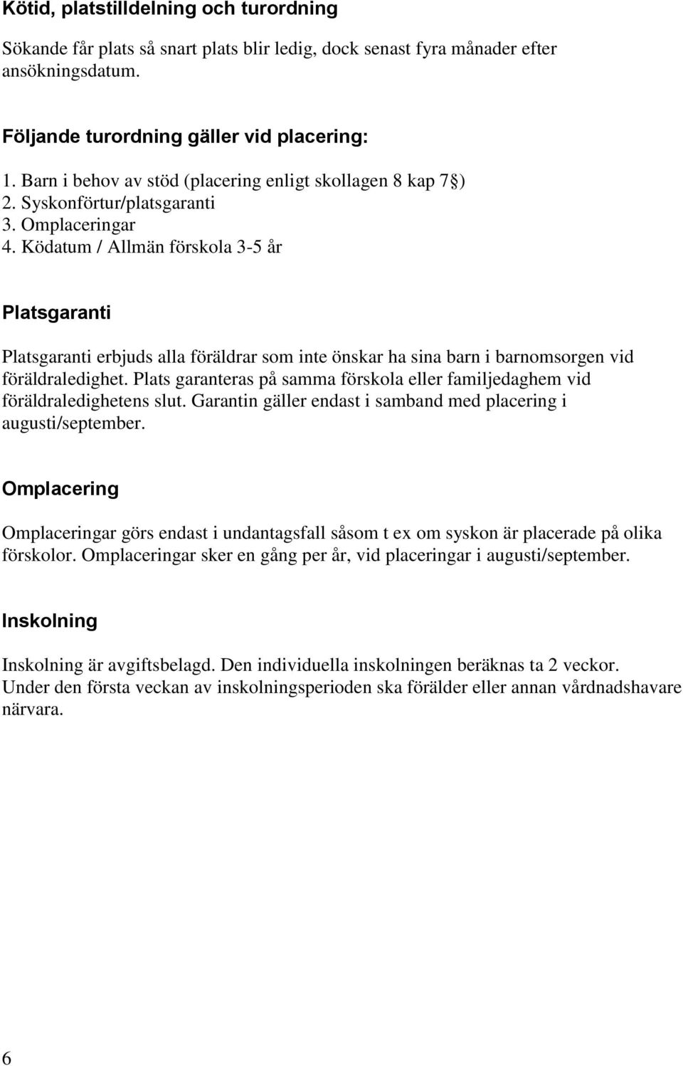 Ködatum / Allmän förskola 3-5 år Platsgaranti Platsgaranti erbjuds alla föräldrar som inte önskar ha sina barn i barnomsorgen vid föräldraledighet.