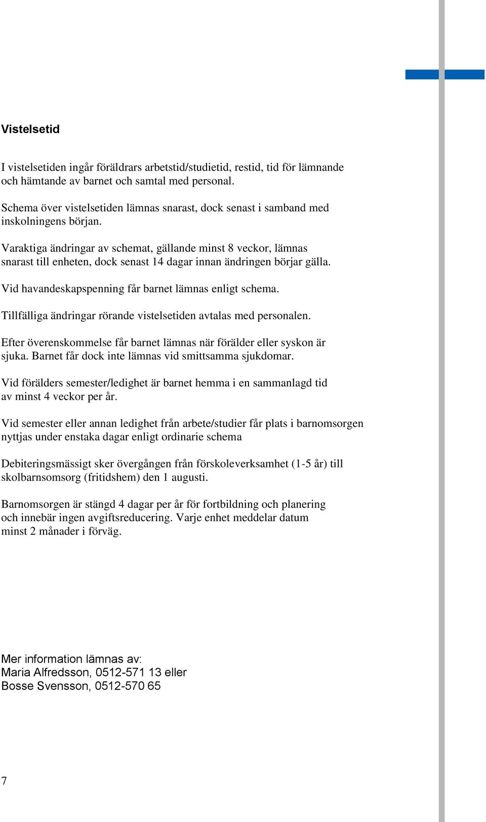 Varaktiga ändringar av schemat, gällande minst 8 veckor, lämnas snarast till enheten, dock senast 14 dagar innan ändringen börjar gälla. Vid havandeskapspenning får barnet lämnas enligt schema.