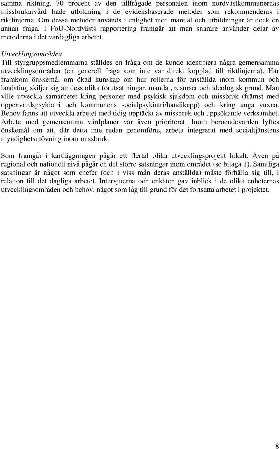 Utvecklingsområden Till styrgruppsmedlemmarna ställdes en fråga om de kunde identifiera några gemensamma utvecklingsområden (en generell fråga som inte var direkt kopplad till riktlinjerna).