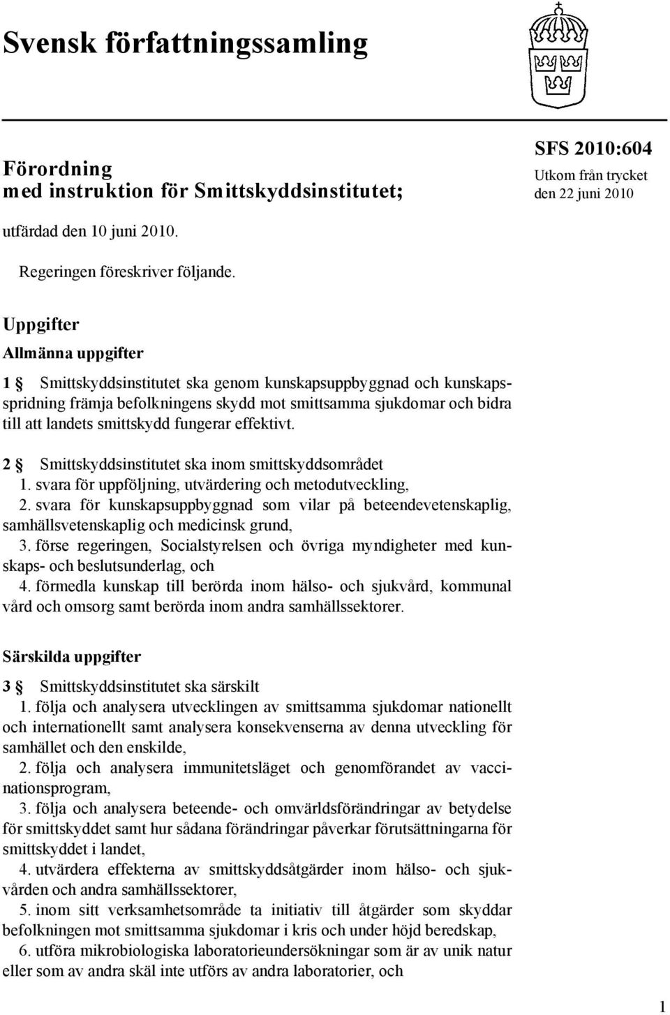 effektivt. 2 Smittskyddsinstitutet ska inom smittskyddsområdet 1. svara för uppföljning, utvärdering metodutveckling, 2.