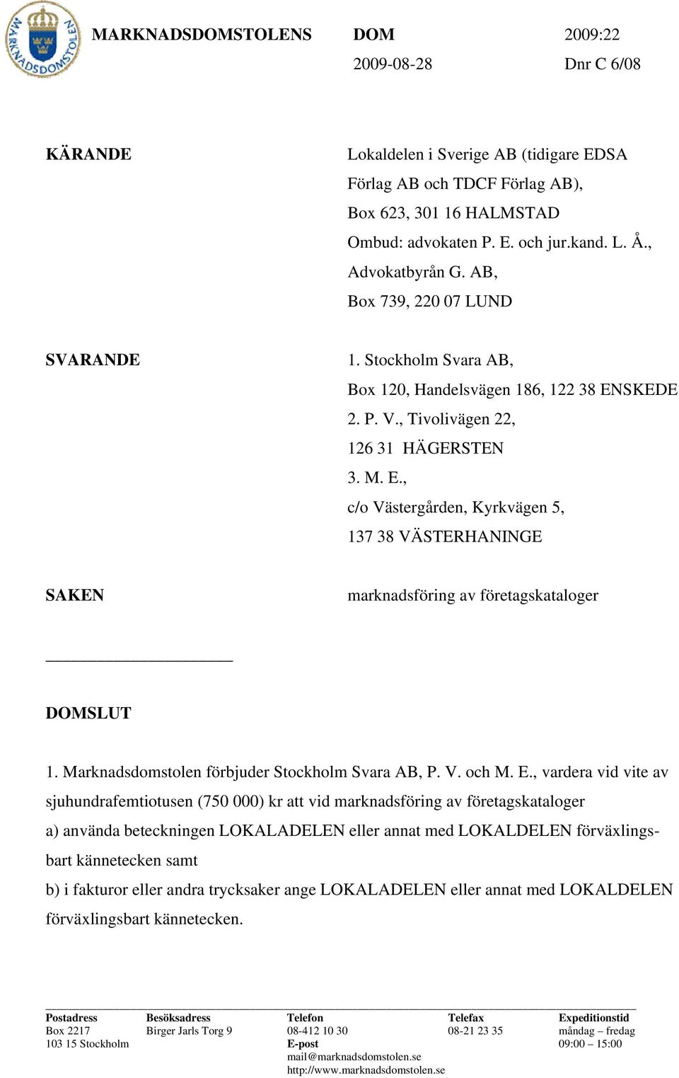 SKEDE 2. P. V., Tivolivägen 22, 126 31 HÄGERSTEN 3. M. E., c/o Västergården, Kyrkvägen 5, 137 38 VÄSTERHANINGE SAKEN marknadsföring av företagskataloger DOMSLUT 1.