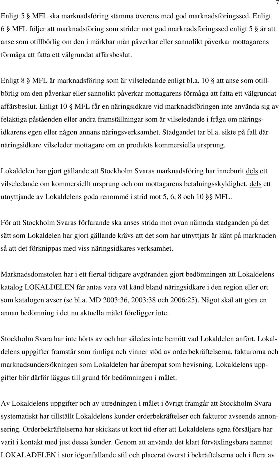 ett välgrundat affärsbeslut. Enligt 8 MFL är marknadsföring som är vilseledande enligt bl.a. 10 att anse som otillbörlig om den påverkar eller sannolikt påverkar mottagarens förmåga att fatta ett välgrundat affärsbeslut.