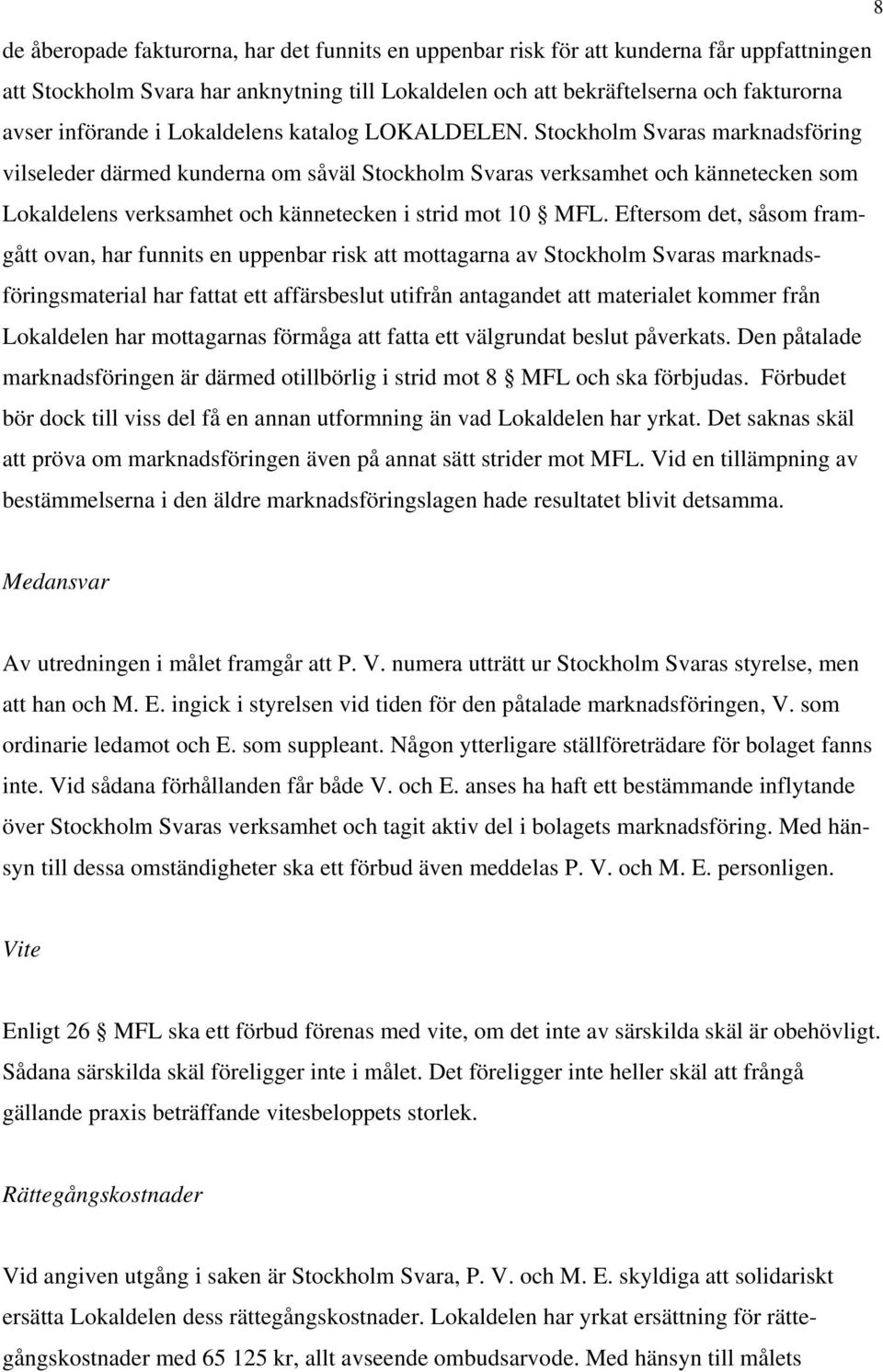 Stockholm Svaras marknadsföring vilseleder därmed kunderna om såväl Stockholm Svaras verksamhet och kännetecken som Lokaldelens verksamhet och kännetecken i strid mot 10 MFL.