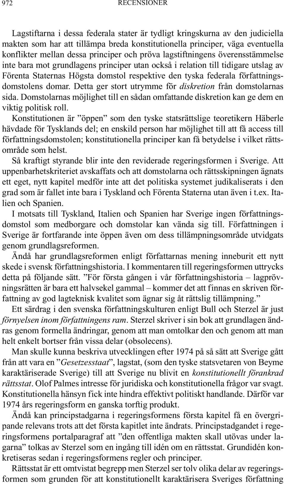 författningsdomstolens domar. Detta ger stort utrymme för diskretion från domstolarnas sida. Domstolarnas möjlighet till en sådan omfattande diskretion kan ge dem en viktig politisk roll.