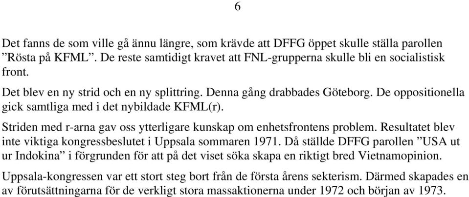 Striden med r-arna gav oss ytterligare kunskap om enhetsfrontens problem. Resultatet blev inte viktiga kongressbeslutet i Uppsala sommaren 1971.