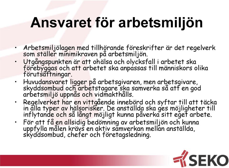 Huvudansvaret ligger på arbetsgivaren, men arbetsgivare, skyddsombud och arbetstagare ska samverka så att en god arbetsmiljö uppnås och vidmakthålls.