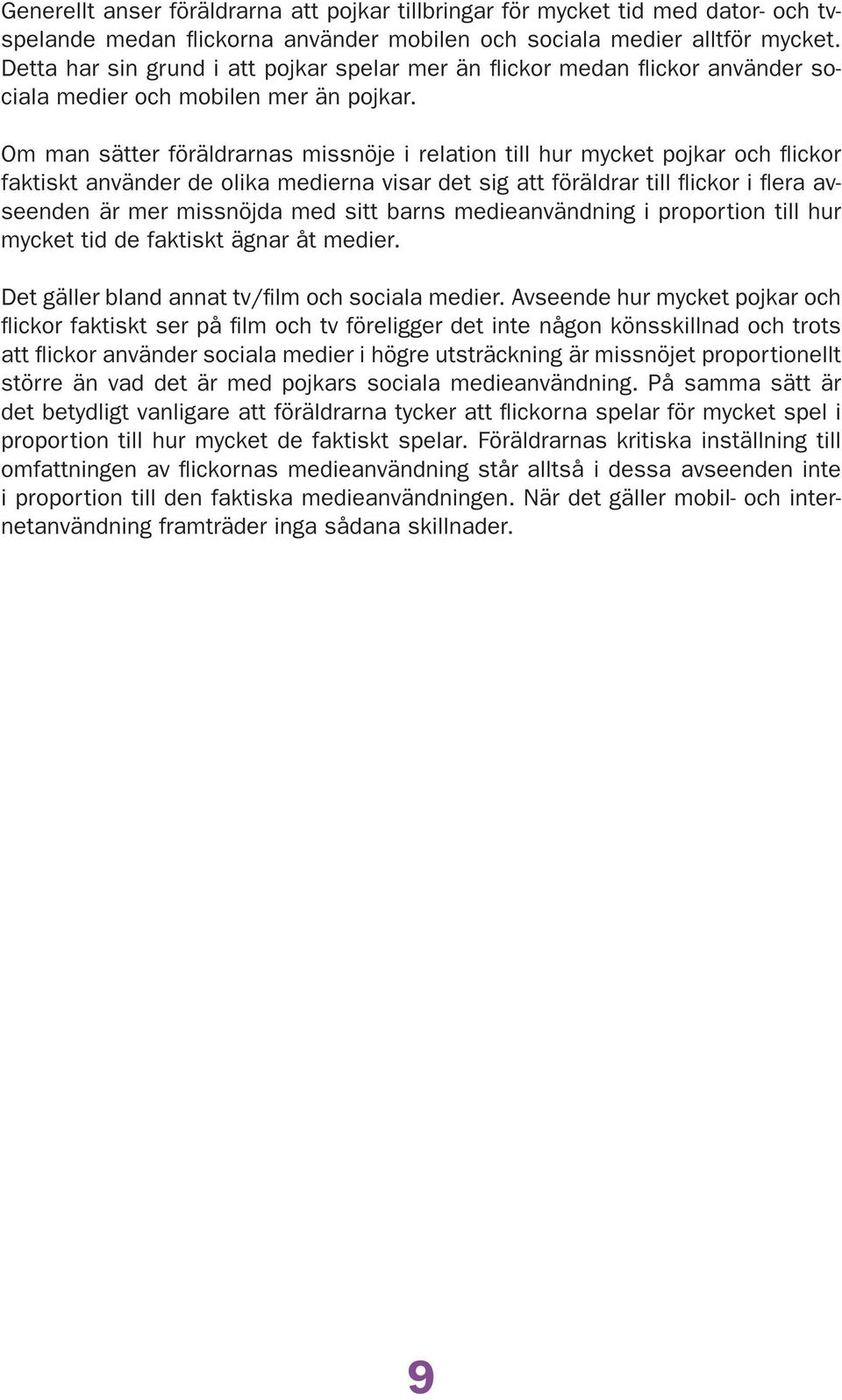 Om man sätter föräldrarnas missnöje i relation till hur mycket pojkar och flickor faktiskt använder de olika medierna visar det sig att föräldrar till flickor i flera avseenden är mer missnöjda med