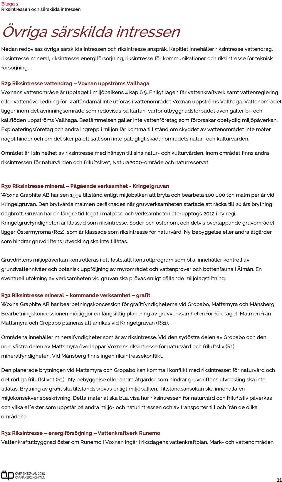 R29 Riksintresse vattendrag -- Voxnan uppströms Vallhaga Voxnans vattenområde är upptaget i miljöbalkens 4 kap 6.