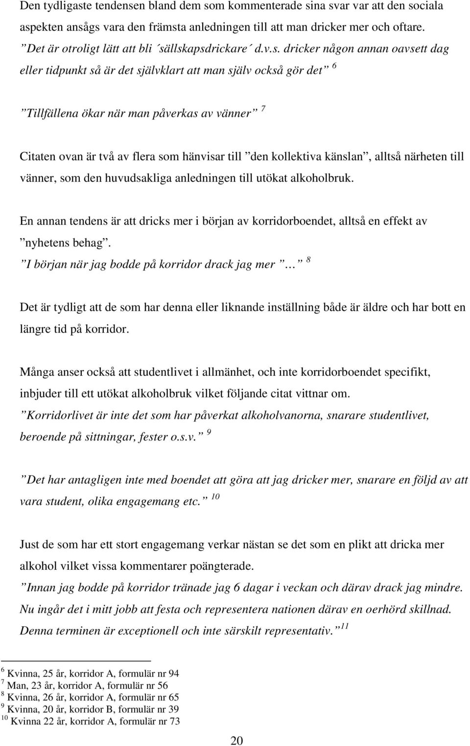 llskapsdrickare d.v.s. dricker någon annan oavsett dag eller tidpunkt så är det självklart att man själv också gör det 6 Tillfällena ökar när man påverkas av vänner 7 Citaten ovan är två av flera som