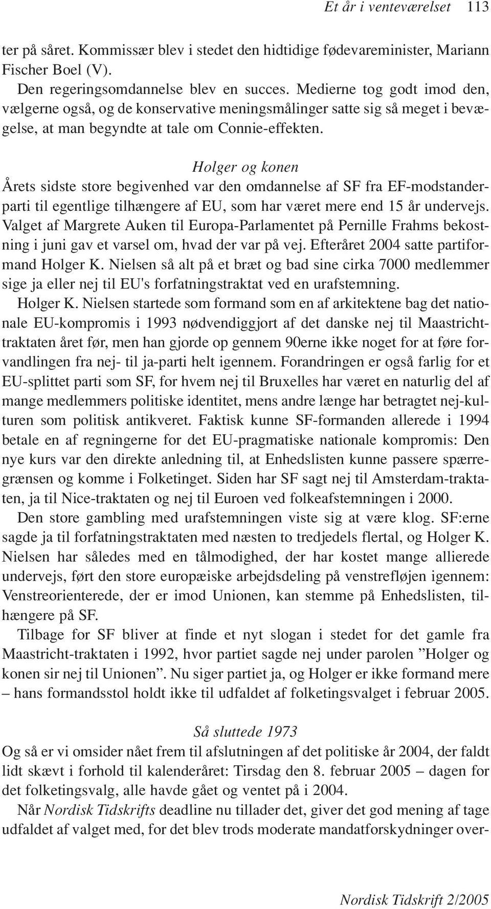 Holger og konen Årets sidste store begivenhed var den omdannelse af SF fra EF-modstanderparti til egentlige tilhængere af EU, som har været mere end 15 år undervejs.