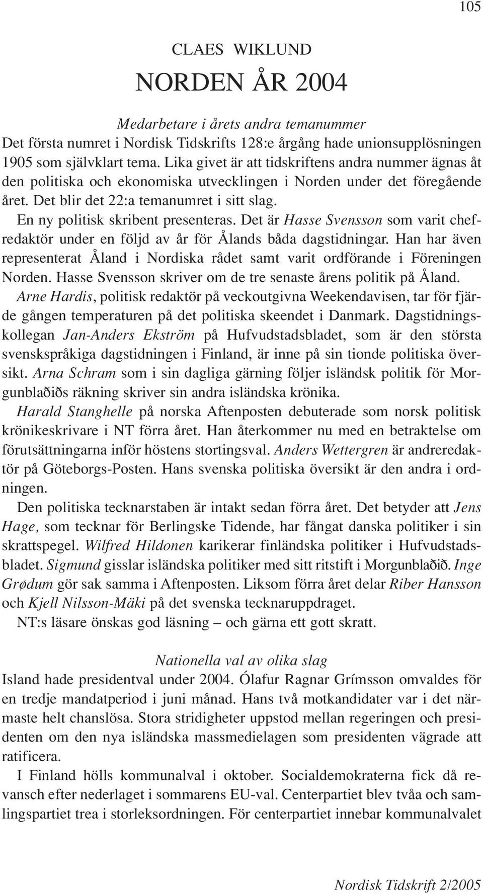 En ny politisk skribent presenteras. Det är Hasse Svensson som varit chefredaktör under en följd av år för Ålands båda dagstidningar.