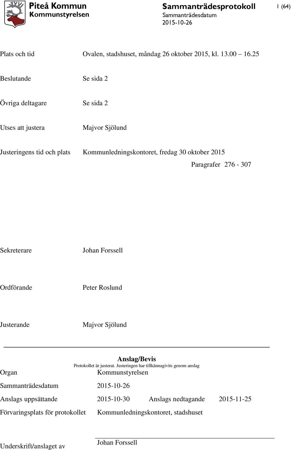 oktober 2015 Paragrafer 276-307 Sekreterare Johan Forssell Ordförande Peter Roslund Justerande Majvor Sjölund Organ Anslag/Bevis Protokollet är