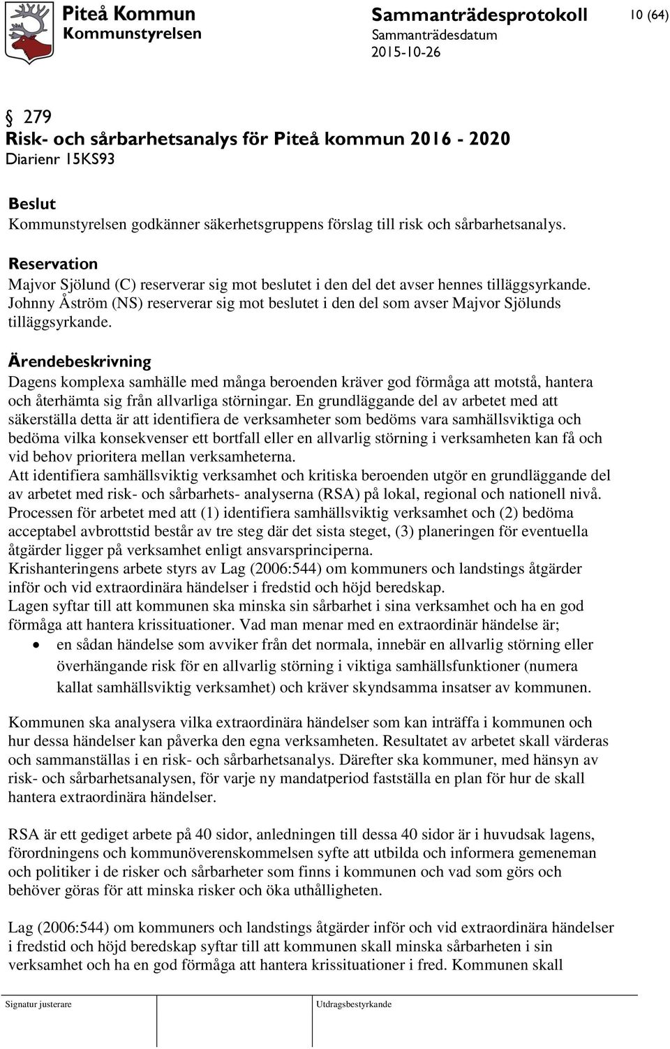 Johnny Åström (NS) reserverar sig mot beslutet i den del som avser Majvor Sjölunds tilläggsyrkande.