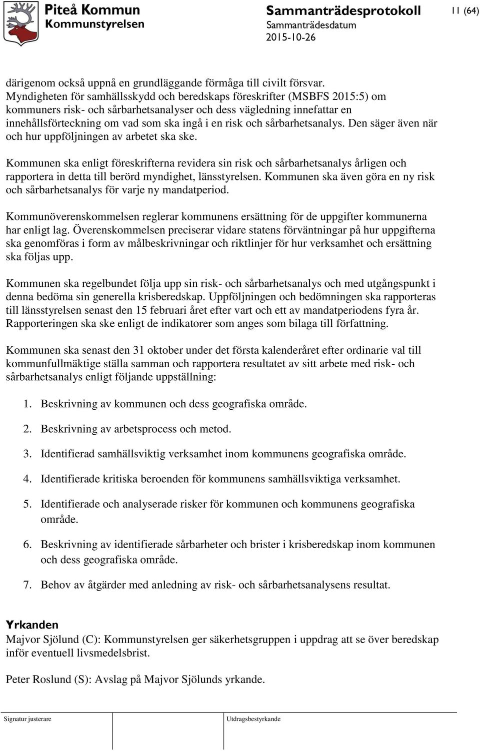 och sårbarhetsanalys. Den säger även när och hur uppföljningen av arbetet ska ske.